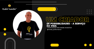 UM CRIADOR DE POSSIBILIDADES – A SERVIÇO DA VIDA.